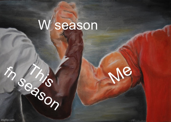Pump is back | W season; Me; This fn season | image tagged in memes,epic handshake | made w/ Imgflip meme maker