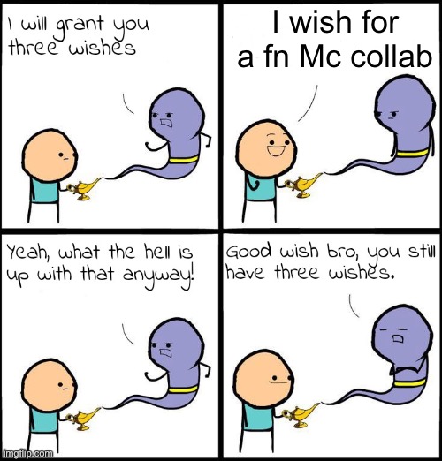 Pls give me one | I wish for a fn Mc collab | image tagged in 3 wishes | made w/ Imgflip meme maker