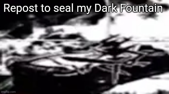 Seal my dark fountain | Repost to seal my Dark Fountain | image tagged in seal my dark fountain | made w/ Imgflip meme maker