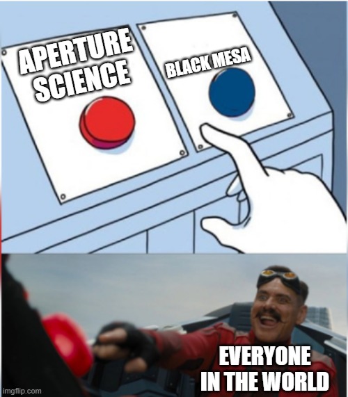yeess aperture | BLACK MESA; APERTURE SCIENCE; EVERYONE IN THE WORLD | image tagged in robotnik pressing red button | made w/ Imgflip meme maker