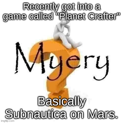 Guy sitting on some big ass question mark. | Recently got into a game called "Planet Crafter"; Basically Subnautica on Mars. | image tagged in guy sitting on some big ass question mark | made w/ Imgflip meme maker