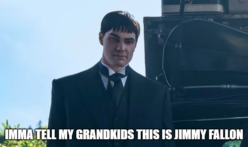jimmy fallon lurch Wednesday | IMMA TELL MY GRANDKIDS THIS IS JIMMY FALLON | image tagged in relatable,jimmy fallon | made w/ Imgflip meme maker