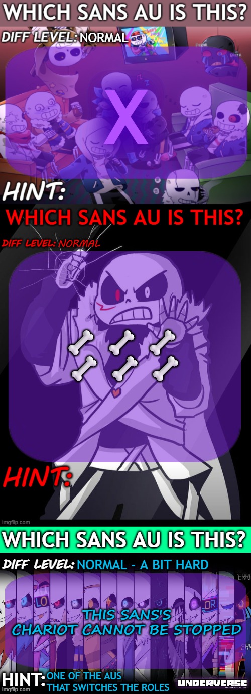 Round 2 | NORMAL; X; NORMAL; 🦴 🦴 🦴 
🦴 🦴 🦴; NORMAL - A BIT HARD; THIS SANS'S CHARIOT CANNOT BE STOPPED; ONE OF THE AUS THAT SWITCHES THE ROLES | image tagged in which sans au is this 3 panel guessing temp | made w/ Imgflip meme maker