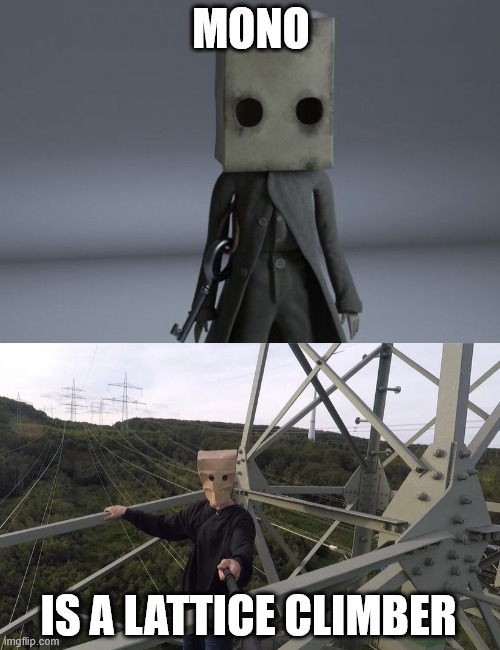 The true real Mono | MONO; IS A LATTICE CLIMBER | image tagged in gaming,creepypasta,monopoly,latticeclimbing,creepy pasta,little nightmares 2 | made w/ Imgflip meme maker