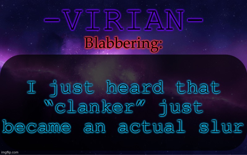 Jokes over guys | I just heard that “clanker” just became an actual slur | image tagged in virian announcement temp | made w/ Imgflip meme maker