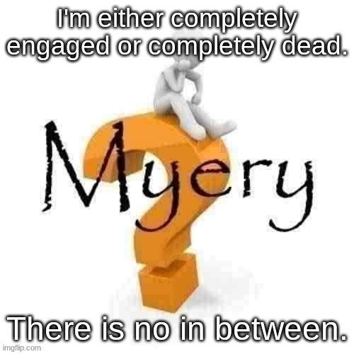 Guy sitting on some big ass question mark. | I'm either completely engaged or completely dead. There is no in between. | image tagged in guy sitting on some big ass question mark | made w/ Imgflip meme maker