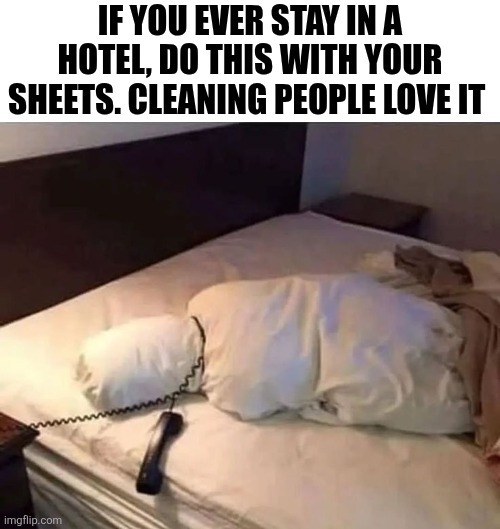 If You Ever Stay In A Hotel. | IF YOU EVER STAY IN A HOTEL, DO THIS WITH YOUR SHEETS. CLEANING PEOPLE LOVE IT | image tagged in chrisjoines1 | made w/ Imgflip meme maker