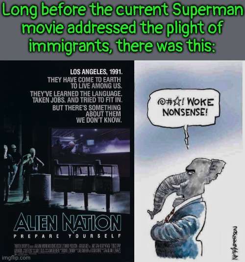 Alien Nation started as a theatrical movie, became a TV series, & was followed by many TV movies. | Long before the current Superman
movie addressed the plight of
immigrants, there was this: | image tagged in woke nonsense,diversity,discrimination,slavery,fear,violence | made w/ Imgflip meme maker