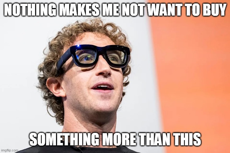 Nothing makes me not want to buy something more than this | NOTHING MAKES ME NOT WANT TO BUY; SOMETHING MORE THAN THIS | image tagged in mark zuckerberg,funny,privacy,rayban,sell out,alien boy | made w/ Imgflip meme maker