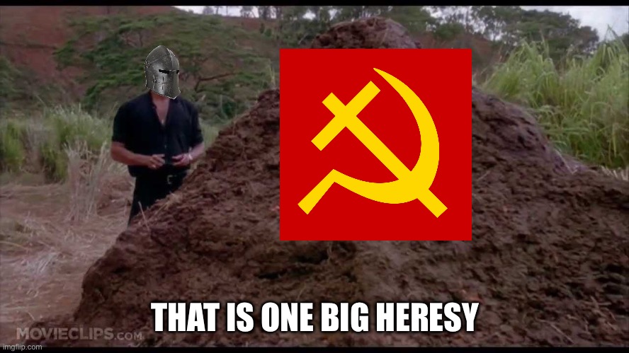 Christianity and communism are incompatible with each other | THAT IS ONE BIG HERESY | image tagged in that is one big pile of shit,christianity,heresy,communism,crusader | made w/ Imgflip meme maker
