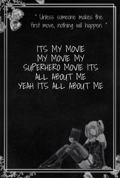 Moons Misa Temp | ITS MY MOVIE MY MOVIE MY SUPERHERO MOVIE ITS ALL ABOUT ME YEAH ITS ALL ABOUT ME | image tagged in moons misa temp | made w/ Imgflip meme maker