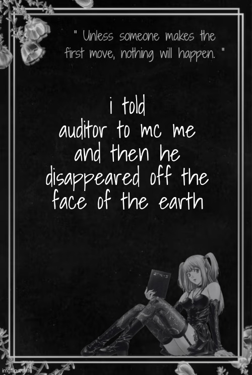 Moons Misa Temp | i told auditor to mc me and then he disappeared off the face of the earth | image tagged in moons misa temp | made w/ Imgflip meme maker