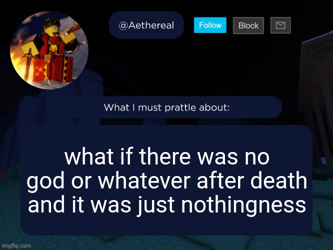 aethereal's forsaken template | what if there was no god or whatever after death and it was just nothingness | image tagged in aethereal's forsaken template | made w/ Imgflip meme maker