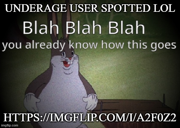 Wholesome 100 | UNDERAGE USER SPOTTED LOL; HTTPS://IMGFLIP.COM/I/A2F0Z2 | image tagged in wholesome 100 | made w/ Imgflip meme maker