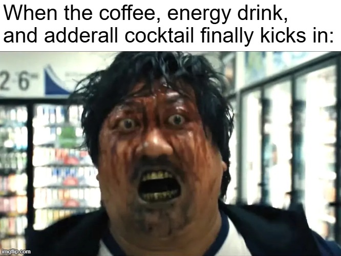 Make a triple...shift! | When the coffee, energy drink, and adderall cocktail finally kicks in: | image tagged in funny,memes,weapons,work,energy | made w/ Imgflip meme maker