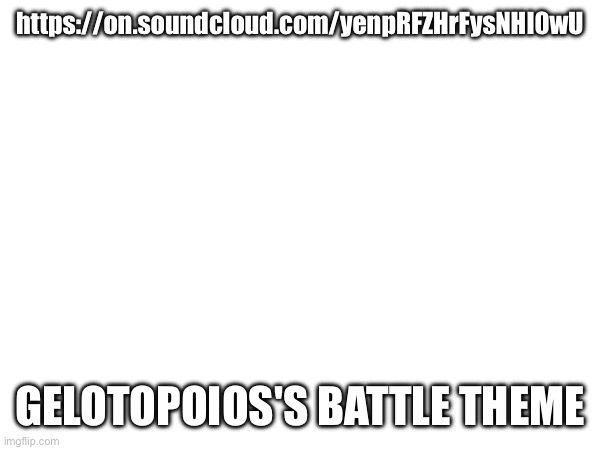Circus | https://on.soundcloud.com/yenpRFZHrFysNHI0wU; GELOTOPOIOS'S BATTLE THEME | made w/ Imgflip meme maker