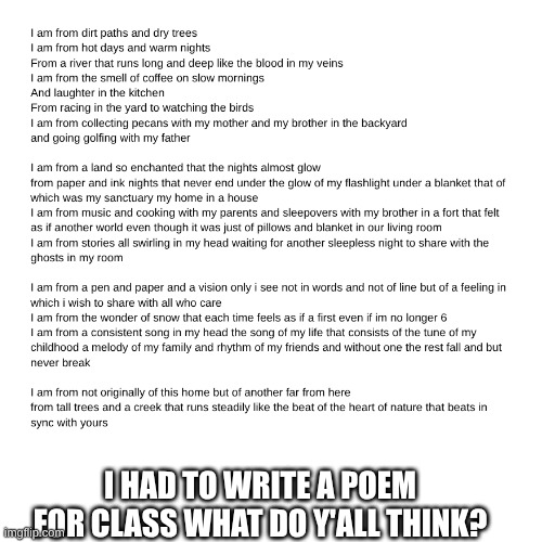 ..... | I HAD TO WRITE A POEM FOR CLASS WHAT DO Y'ALL THINK? | made w/ Imgflip meme maker