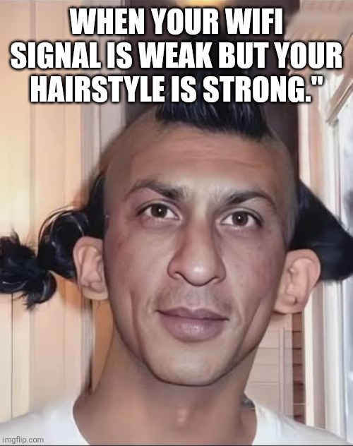 Hakla SRK | WHEN YOUR WIFI SIGNAL IS WEAK BUT YOUR HAIRSTYLE IS STRONG." | image tagged in hakla srk | made w/ Imgflip meme maker