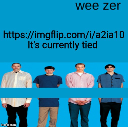 https://imgflip.com/i/a2ia10 | https://imgflip.com/i/a2ia10
It's currently tied | image tagged in wee zer | made w/ Imgflip meme maker