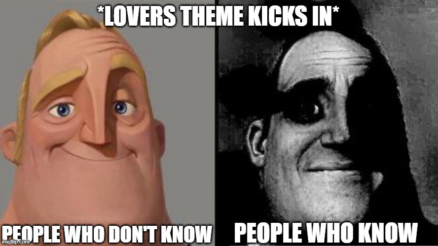 Traumatized Mr. Incredible | *LOVERS THEME KICKS IN*; PEOPLE WHO DON'T KNOW; PEOPLE WHO KNOW | image tagged in traumatized mr incredible | made w/ Imgflip meme maker