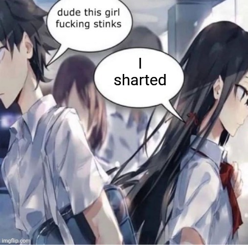 Dude this girl fucking stinks | I sharted | image tagged in dude this girl fucking stinks | made w/ Imgflip meme maker