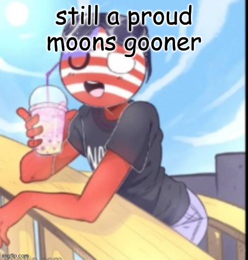 I am gay I don't shower I goon to 5yo kids | still a proud moons gooner | image tagged in twink 'merica | made w/ Imgflip meme maker