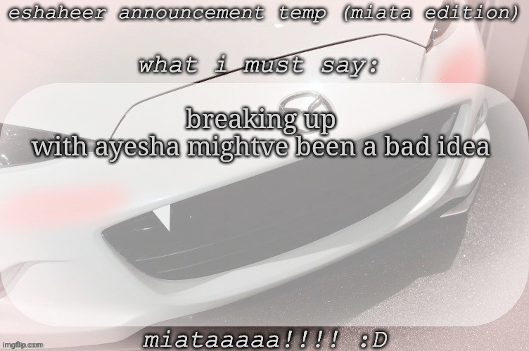 i kinda miss her even tho it's been a month | breaking up with ayesha mightve been a bad idea | image tagged in eshaheer announcement temp miataaa d | made w/ Imgflip meme maker