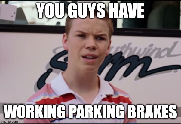You Guys are Getting Paid | YOU GUYS HAVE; WORKING PARKING BRAKES | image tagged in you guys are getting paid | made w/ Imgflip meme maker