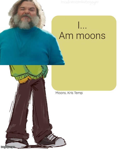 Moons Kris Temp | I... Am moons | image tagged in moons kris temp | made w/ Imgflip meme maker