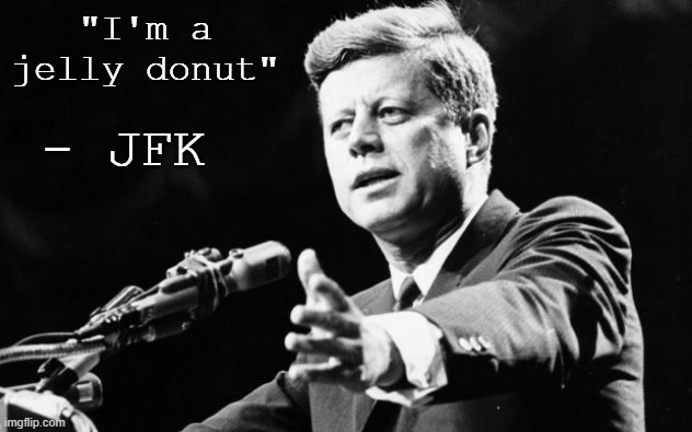 JFK | "I'm a jelly donut"; - JFK | image tagged in jfk | made w/ Imgflip meme maker