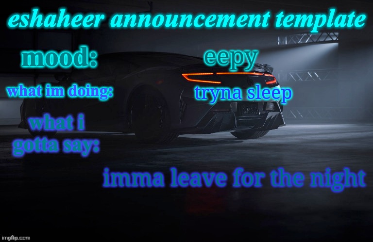 eshaheer announcement template | eepy; tryna sleep; imma leave for the night | image tagged in eshaheer announcement template | made w/ Imgflip meme maker