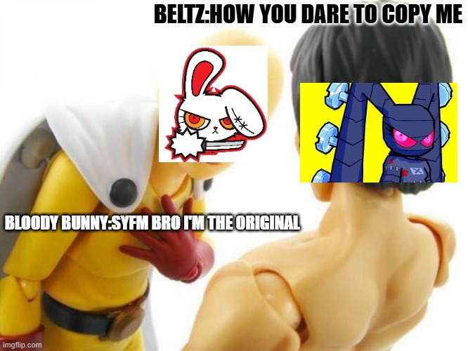 Saitama | BELTZ:HOW YOU DARE TO COPY ME; BLOODY BUNNY:SYFM BRO I'M THE ORIGINAL | image tagged in saitama | made w/ Imgflip meme maker
