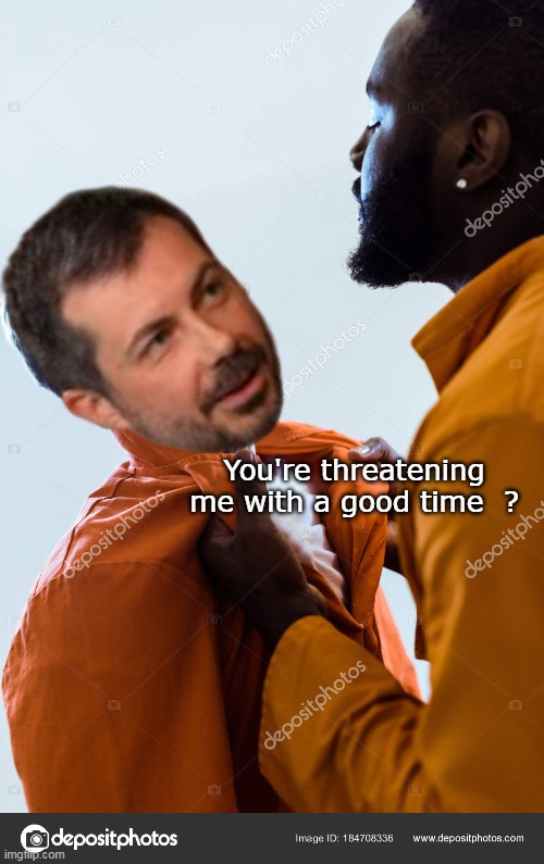 You're threatening me with a good time  ? | made w/ Imgflip meme maker