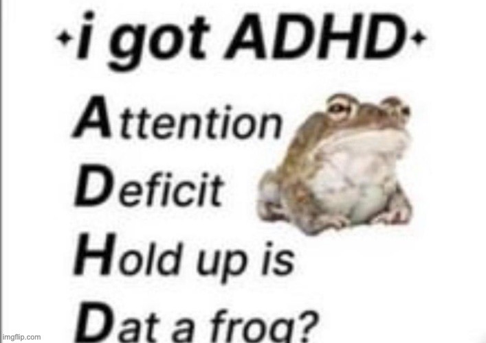 AD Hold up is Dat a forg | image tagged in adhd | made w/ Imgflip meme maker