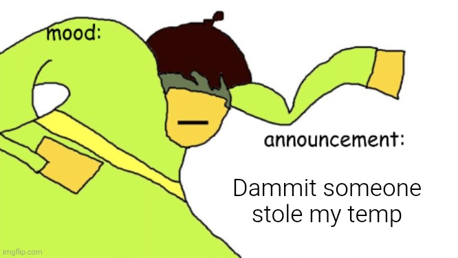 kriss_kross announcement temp | Dammit someone stole my temp | image tagged in kriss_kross announcement temp | made w/ Imgflip meme maker