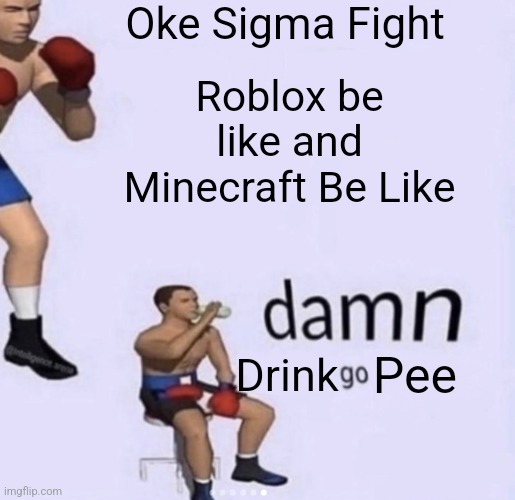 Oke Sigma Fight | Oke Sigma Fight; Roblox be like and Minecraft Be Like; Drink; Pee | image tagged in damn got hands,funny,memes | made w/ Imgflip meme maker