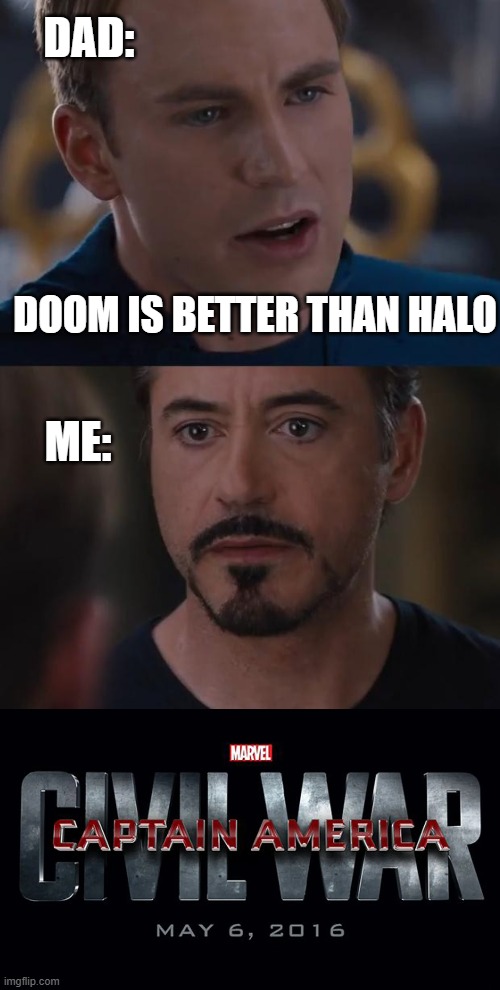 tisnt | DAD:; DOOM IS BETTER THAN HALO; ME: | image tagged in doom,halo,captain america,tony stark | made w/ Imgflip meme maker