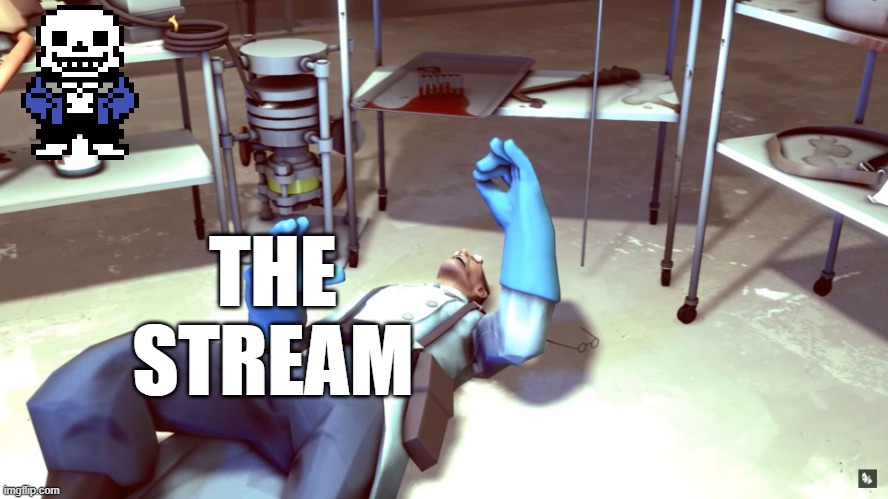 real | THE STREAM | image tagged in memes,tf2 dead medic,dead stream | made w/ Imgflip meme maker