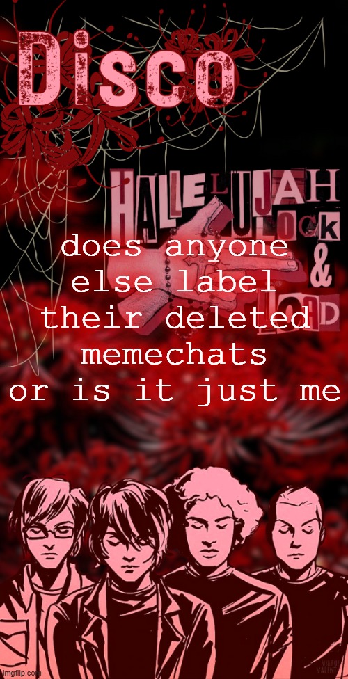 disco's red mcr temp | does anyone else label their deleted memechats or is it just me | image tagged in disco's red mcr temp | made w/ Imgflip meme maker