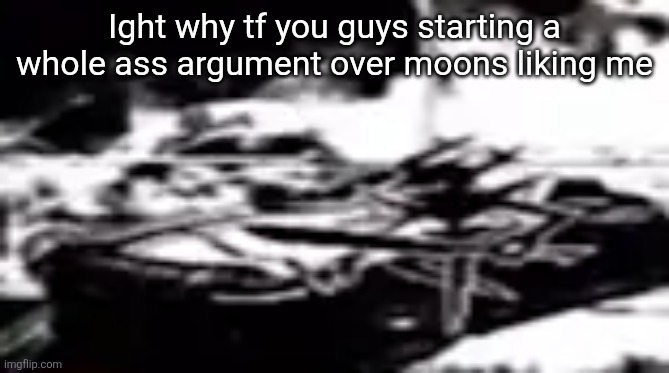 Seal my dark fountain | Ight why tf you guys starting a whole ass argument over moons liking me | image tagged in seal my dark fountain | made w/ Imgflip meme maker