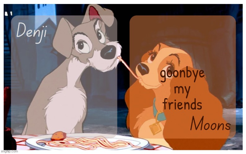 Denji and Moons - Lady And The Tramp temp | goonbye my friends | image tagged in denji and moons - lady and the tramp temp | made w/ Imgflip meme maker