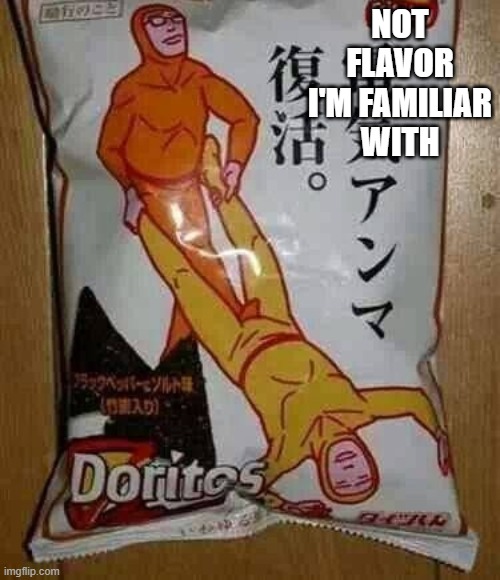Doritos | NOT FLAVOR I'M FAMILIAR WITH | image tagged in sex jokes | made w/ Imgflip meme maker