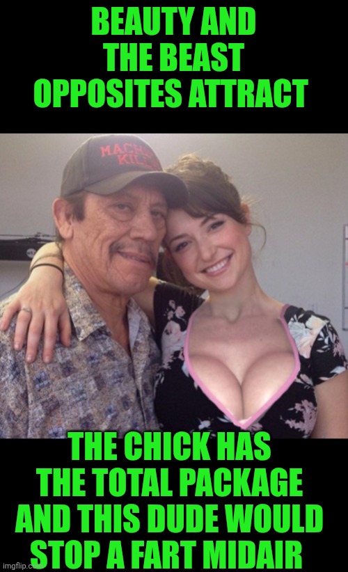 Funny | BEAUTY AND THE BEAST OPPOSITES ATTRACT; THE CHICK HAS THE TOTAL PACKAGE AND THIS DUDE WOULD STOP A FART MIDAIR | image tagged in funny,danny trejo,tits,russian,beauty and the beast,fart | made w/ Imgflip meme maker