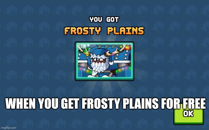 Bro I got frosty plains? | WHEN YOU GET FROSTY PLAINS FOR FREE | image tagged in i got frosty plains | made w/ Imgflip meme maker