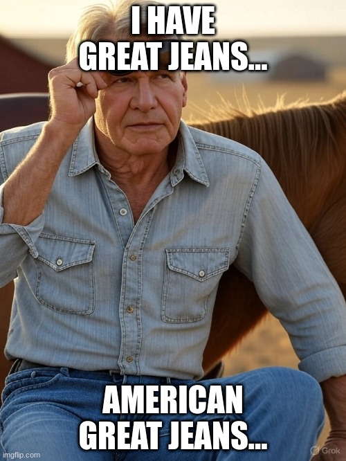 Harrison Ford have Great Jeans (American Eagle-Style) | I HAVE GREAT JEANS... AMERICAN GREAT JEANS... | image tagged in american eagle,harrison ford,sydney sweeney | made w/ Imgflip meme maker