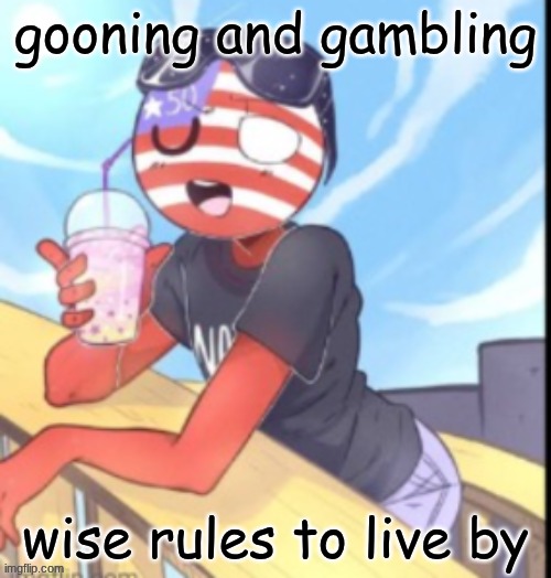 twink 'merica | gooning and gambling; wise rules to live by | image tagged in twink 'merica | made w/ Imgflip meme maker