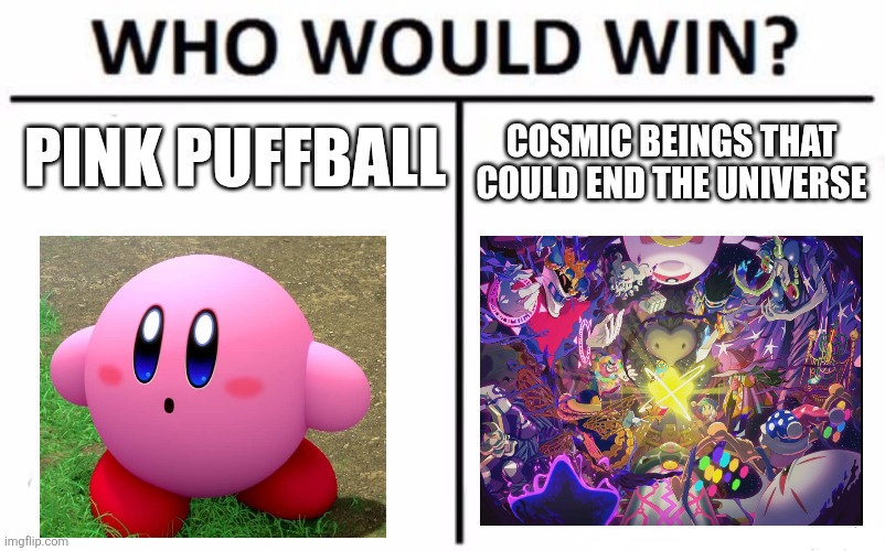 Who Would Win? | PINK PUFFBALL; COSMIC BEINGS THAT COULD END THE UNIVERSE | image tagged in memes,who would win | made w/ Imgflip meme maker