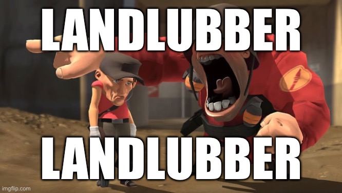 Soldier yelling at scout | LANDLUBBER LANDLUBBER | image tagged in soldier yelling at scout | made w/ Imgflip meme maker