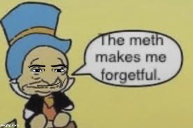 Meth makes me forgetful | image tagged in meth makes me forgetful | made w/ Imgflip meme maker
