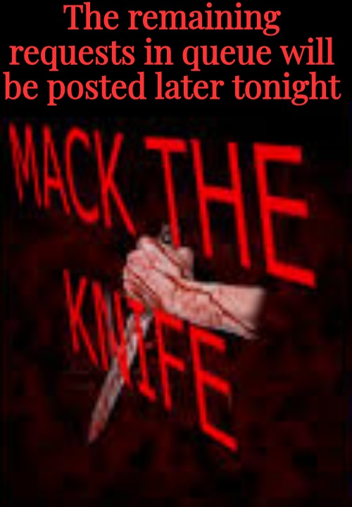 The remaining requests in queue will be posted later tonight | made w/ Imgflip meme maker